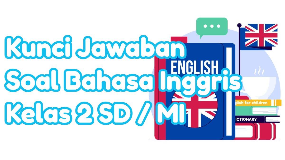 Kunci Jawaban 30 Soal Bahasa Inggris Kelas 2 SD MI Semester 1 Kunci Jawaban 30 Soal Bahasa Inggris Kelas 2 SD MI Semester 1