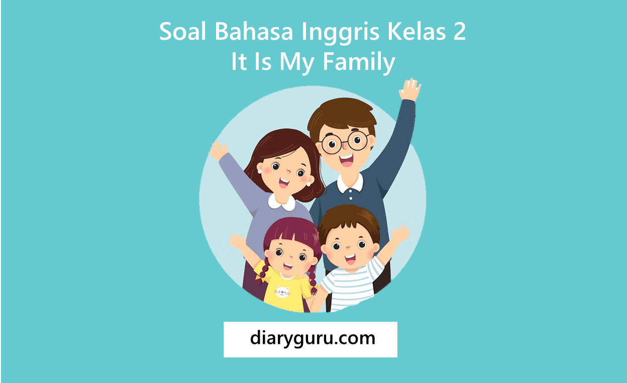 Wajib Tahu Kumpulan Soal Bahasa Inggris Kelas 2 SD Tentang My Family Gambar Terbaru Wajib Tahu Kumpulan Soal Bahasa Inggris Kelas 2 SD Tentang My Family Gambar Terbaru